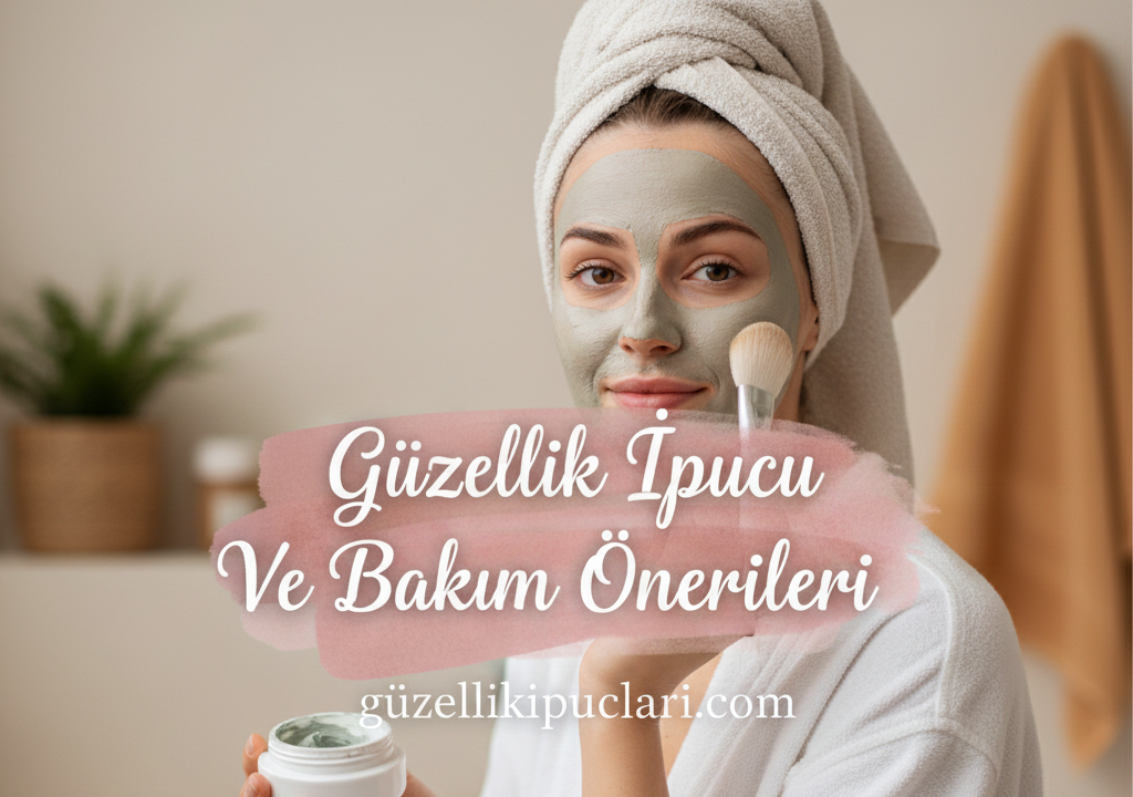 Güzellik İpucu Ve Bakım Önerileri 