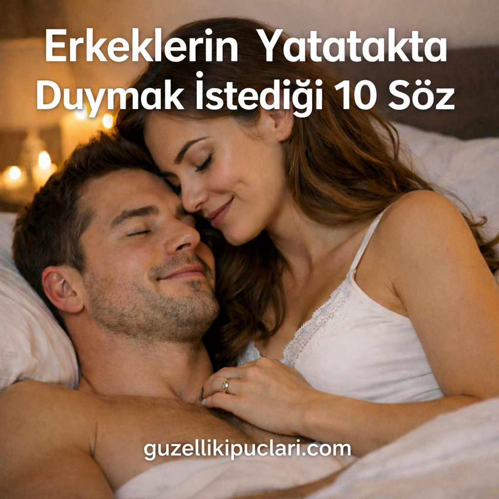 Erkeklerin Yatakta Duymak İstediği 10 Söz